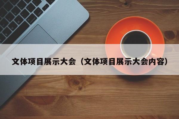 文体项目展示大会（文体项目展示大会内容）