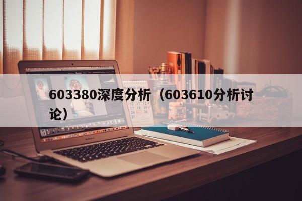 603380深度分析（603610分析讨论）