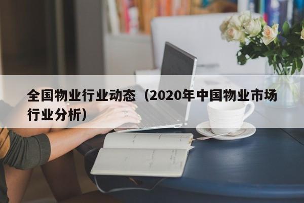 全国物业行业动态（2020年中国物业市场行业分析）